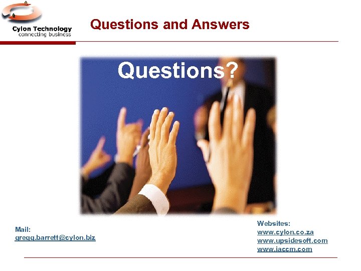 Questions and Answers Questions? Mail: gregg. barrett@cylon. biz Websites: www. cylon. co. za www.