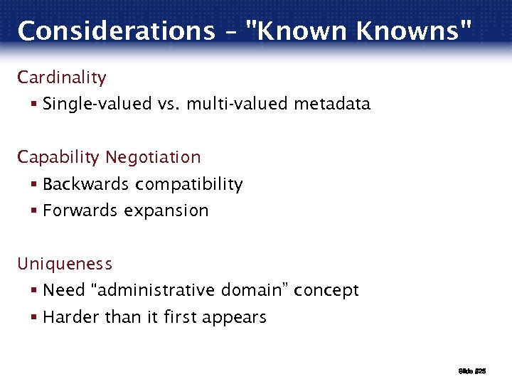 Considerations – "Knowns" Cardinality § Single-valued vs. multi-valued metadata Capability Negotiation § Backwards compatibility