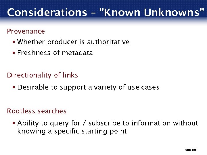Considerations – "Known Unknowns" Provenance § Whether producer is authoritative § Freshness of metadata
