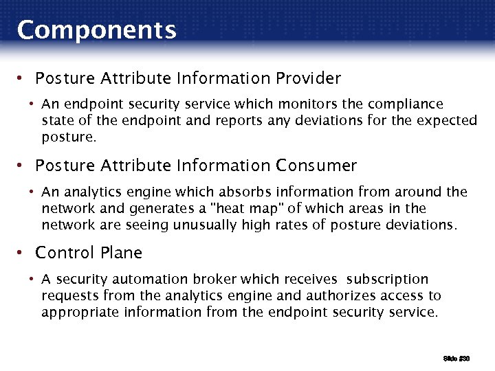 Components • Posture Attribute Information Provider • An endpoint security service which monitors the