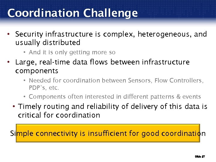 Coordination Challenge • Security infrastructure is complex, heterogeneous, and usually distributed • And it