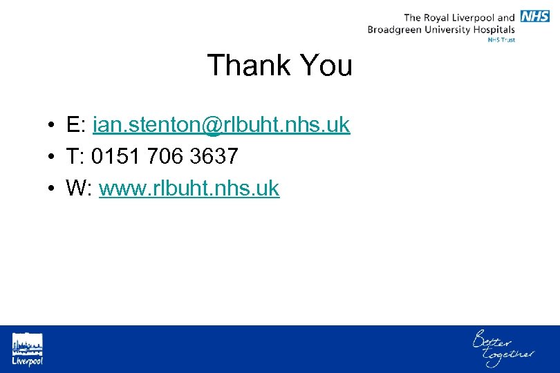Thank You • E: ian. stenton@rlbuht. nhs. uk • T: 0151 706 3637 •