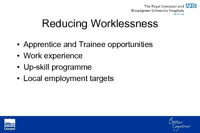 Reducing Worklessness • • Apprentice and Trainee opportunities Work experience Up-skill programme Local employment