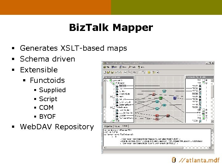 Biz. Talk Mapper § Generates XSLT-based maps § Schema driven § Extensible § Functoids