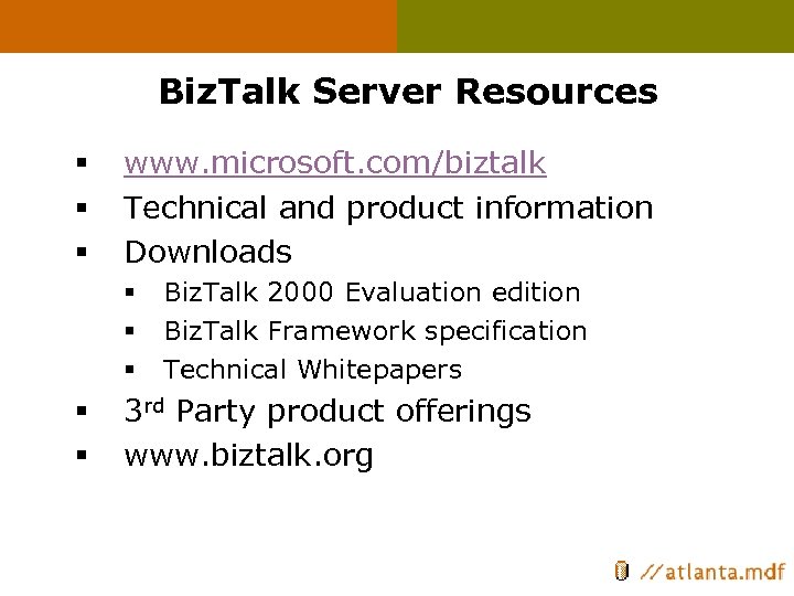 Biz. Talk Server Resources § § § www. microsoft. com/biztalk Technical and product information