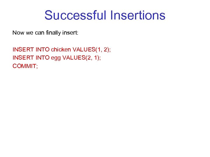 Successful Insertions Now we can finally insert: INSERT INTO chicken VALUES(1, 2); INSERT INTO