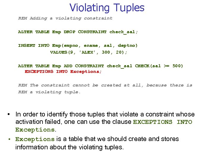 Violating Tuples REM Adding a violating constraint ALTER TABLE Emp DROP CONSTRAINT check_sal; INSERT