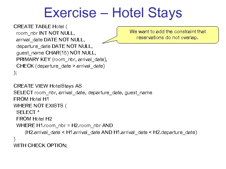Exercise – Hotel Stays CREATE TABLE Hotel ( room_nbr INT NOT NULL, arrival_date DATE