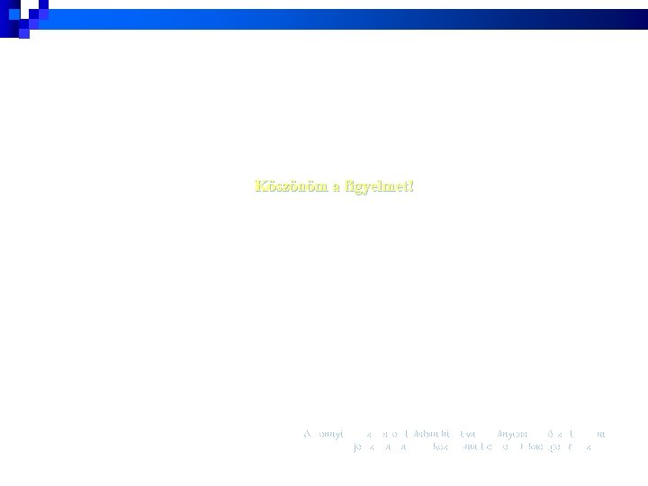 Köszönöm a figyelmet! Amennyiben az összeállításban hibát vagy hiányosságot észlel, kérem, jelezze azt a