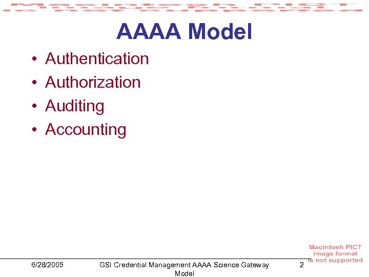 AAAA Model • • Authentication Authorization Auditing Accounting 6/28/2005 GSI Credential Management AAAA Science