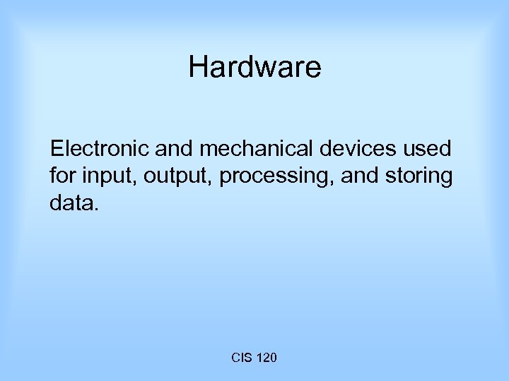 Hardware Electronic and mechanical devices used for input, output, processing, and storing data. CIS