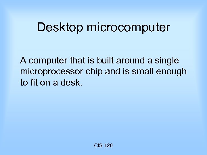 Desktop microcomputer A computer that is built around a single microprocessor chip and is