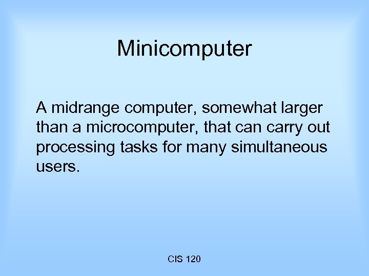 Minicomputer A midrange computer, somewhat larger than a microcomputer, that can carry out processing