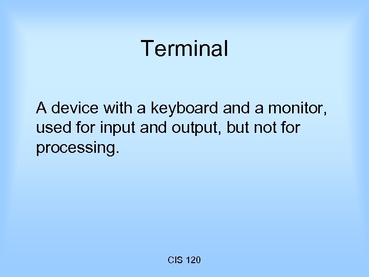 Terminal A device with a keyboard and a monitor, used for input and output,