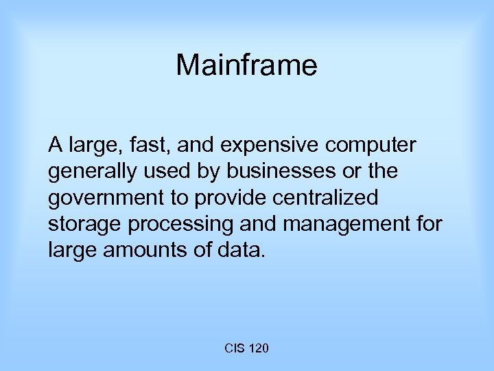 Mainframe A large, fast, and expensive computer generally used by businesses or the government