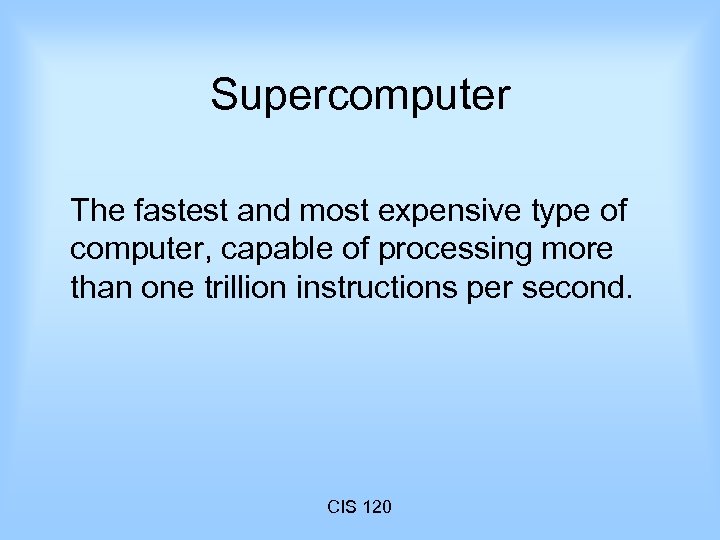Supercomputer The fastest and most expensive type of computer, capable of processing more than