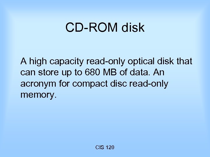 CD-ROM disk A high capacity read-only optical disk that can store up to 680