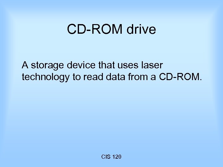 CD-ROM drive A storage device that uses laser technology to read data from a