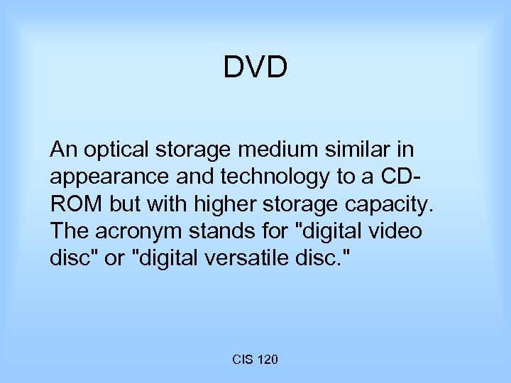 DVD An optical storage medium similar in appearance and technology to a CDROM but