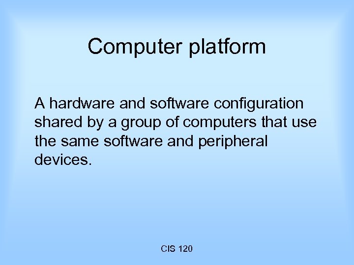 Computer platform A hardware and software configuration shared by a group of computers that