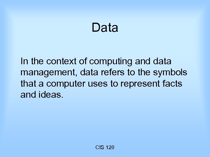 Data In the context of computing and data management, data refers to the symbols