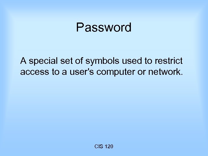 Password A special set of symbols used to restrict access to a user's computer