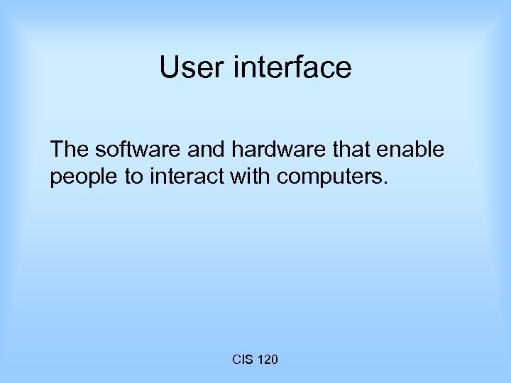 User interface The software and hardware that enable people to interact with computers. CIS