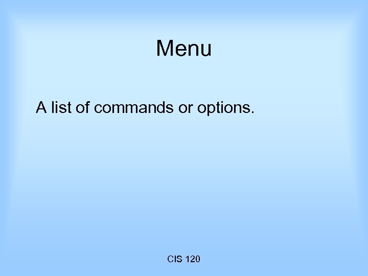 Menu A list of commands or options. CIS 120 