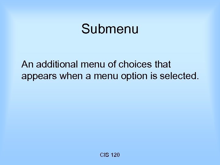 Submenu An additional menu of choices that appears when a menu option is selected.