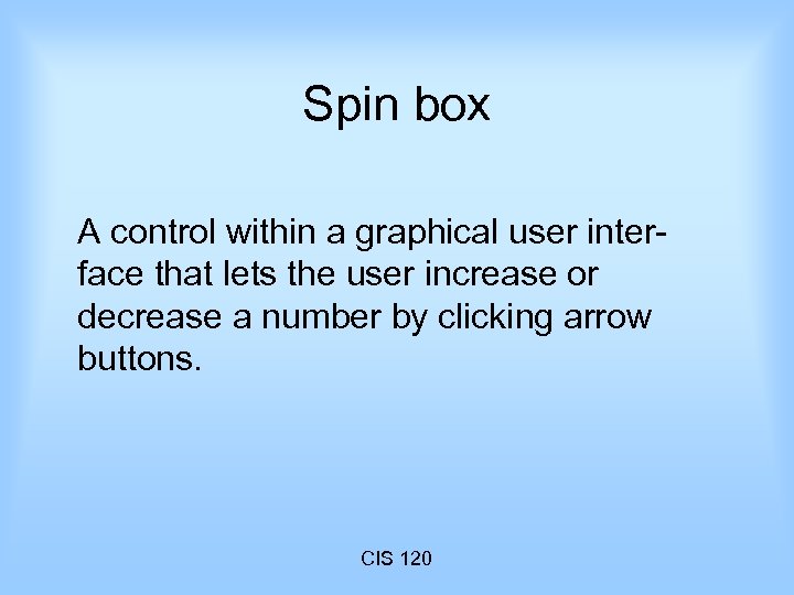 Spin box A control within a graphical user interface that lets the user increase