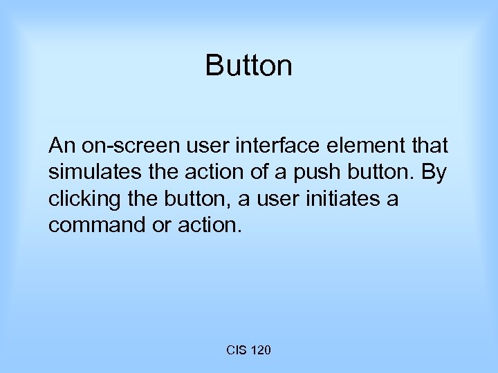 Button An on-screen user interface element that simulates the action of a push button.