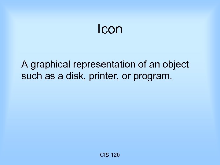 Icon A graphical representation of an object such as a disk, printer, or program.