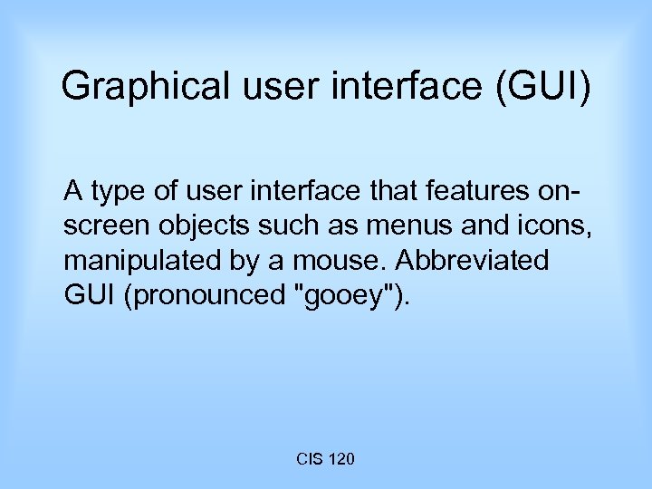 Graphical user interface (GUI) A type of user interface that features onscreen objects such