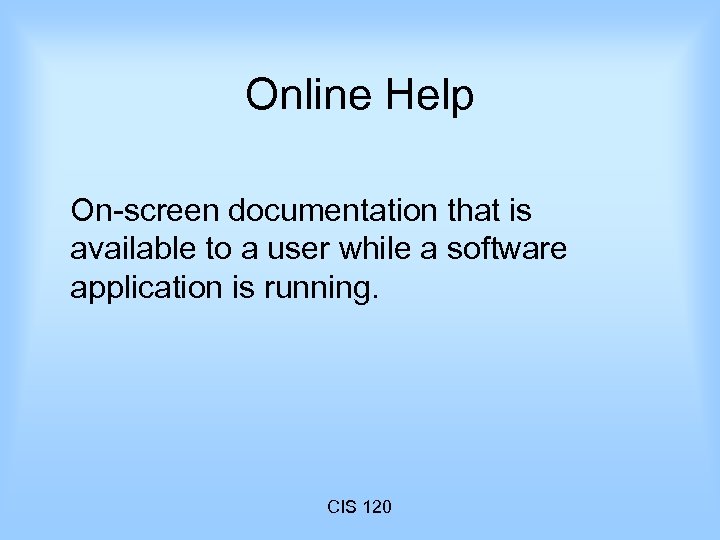Online Help On-screen documentation that is available to a user while a software application