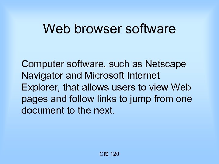 Web browser software Computer software, such as Netscape Navigator and Microsoft Internet Explorer, that