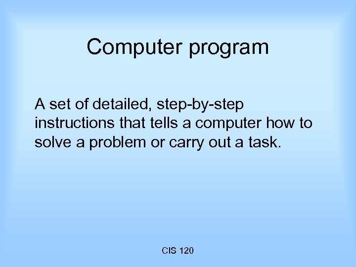 Computer program A set of detailed, step-by-step instructions that tells a computer how to