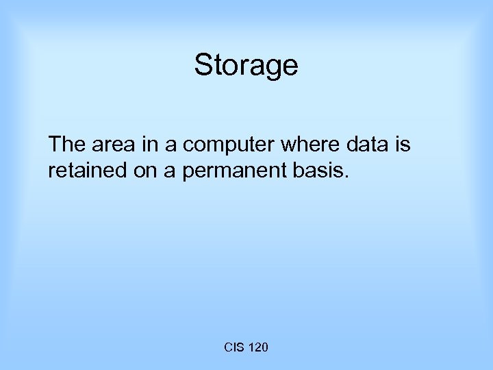 Storage The area in a computer where data is retained on a permanent basis.
