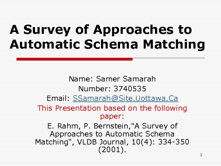 A Survey of Approaches to Automatic Schema Matching Name: Samer Samarah Number: 3740535 Email: