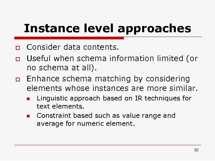 Instance level approaches o o o Consider data contents. Useful when schema information limited