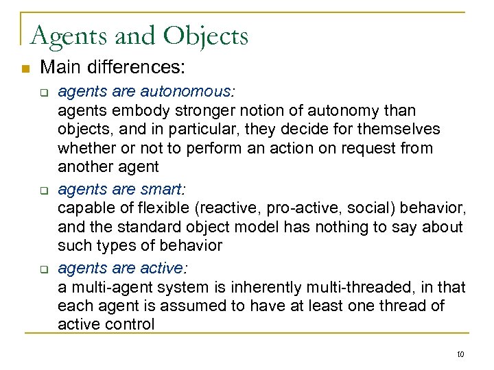Agents and Objects n Main differences: q q q agents are autonomous: agents embody