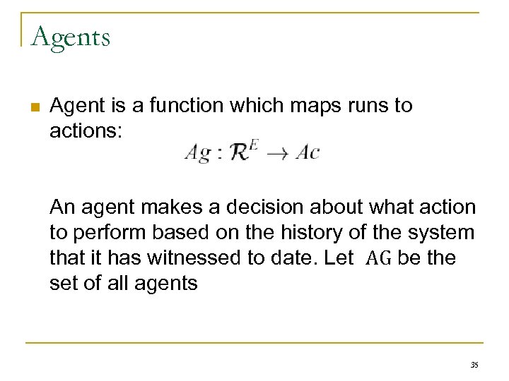Agents n Agent is a function which maps runs to actions: An agent makes
