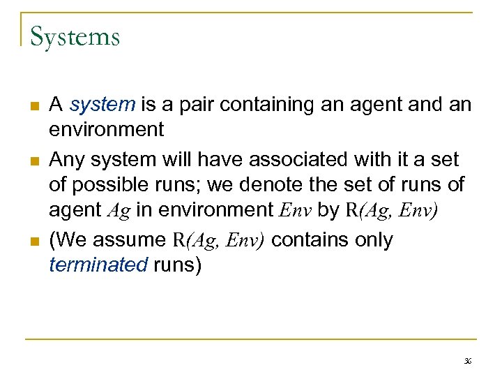 Systems n n n A system is a pair containing an agent and an