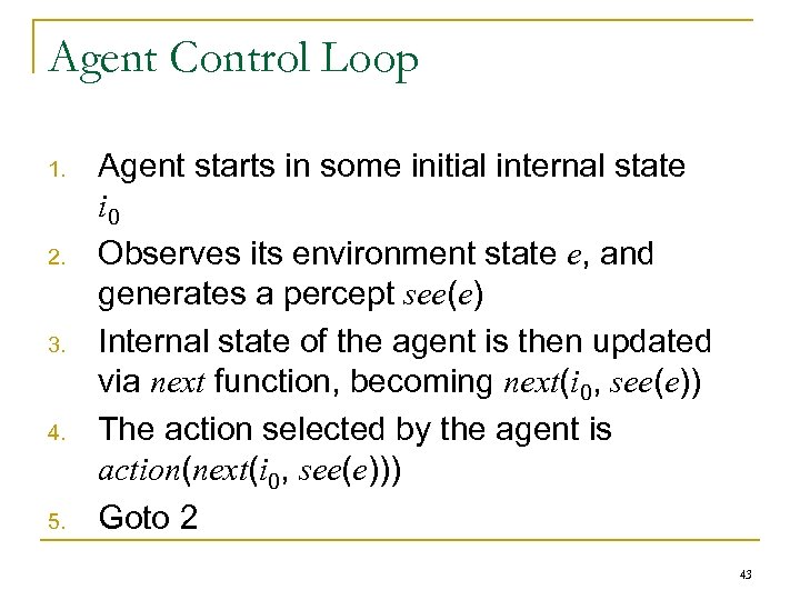 Agent Control Loop 1. 2. 3. 4. 5. Agent starts in some initial internal