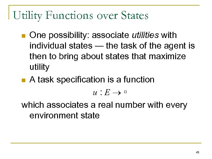 Utility Functions over States One possibility: associate utilities with individual states — the task