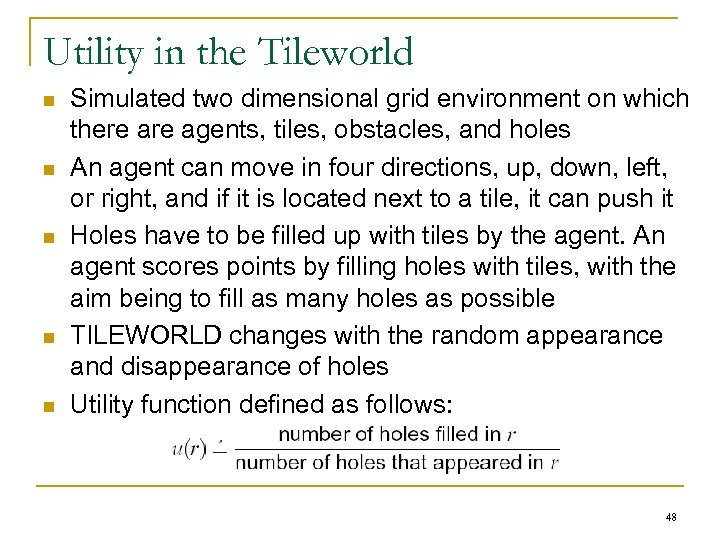 Utility in the Tileworld n n n Simulated two dimensional grid environment on which