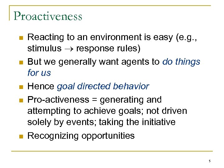 Proactiveness n n n Reacting to an environment is easy (e. g. , stimulus