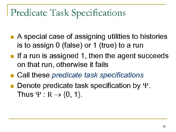 Predicate Task Specifications n n A special case of assigning utilities to histories is