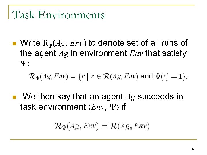 Task Environments n n Write R (Ag, Env) to denote set of all runs