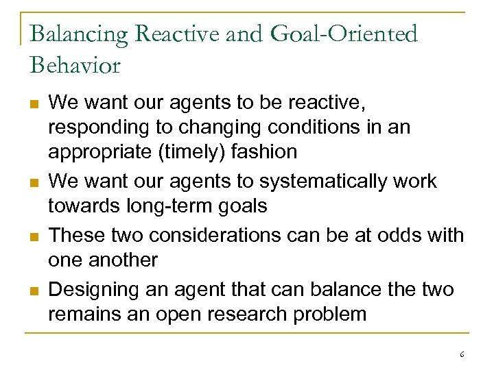 Balancing Reactive and Goal-Oriented Behavior n n We want our agents to be reactive,