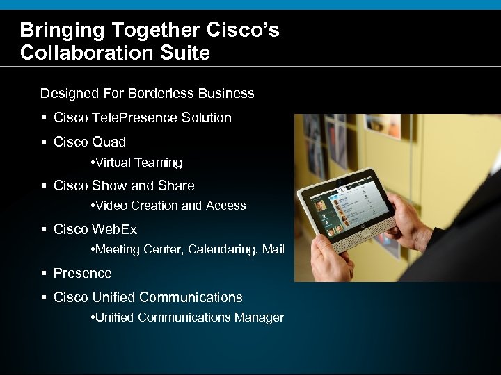 Bringing Together Cisco’s Collaboration Suite Designed For Borderless Business § Cisco Tele. Presence Solution